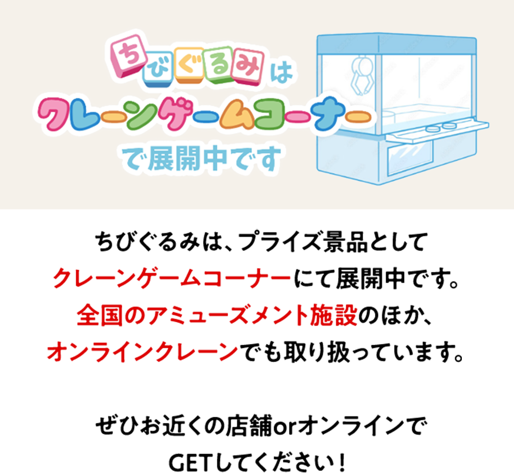 ちびぐるみはクレーンゲームコーナーで展開中です
